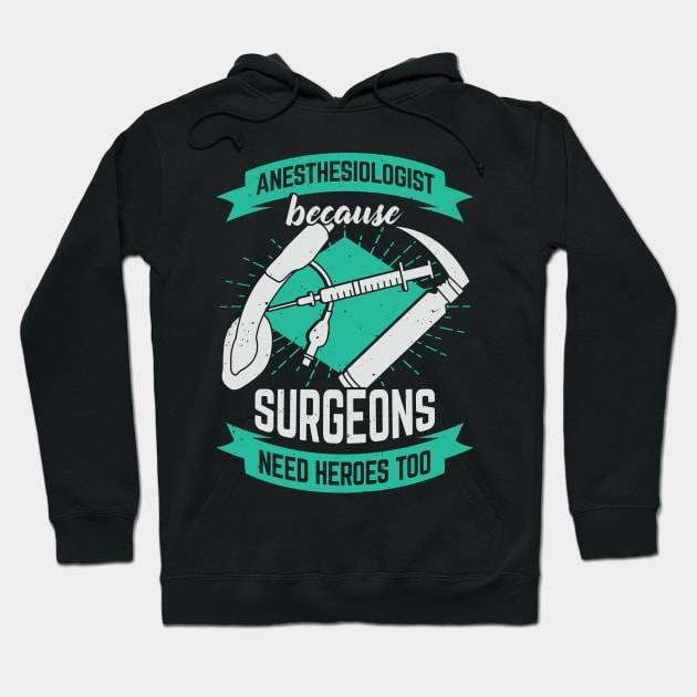 Anesthesiologist Because Surgeons Need Heroes Too Hoodie by Dolde08